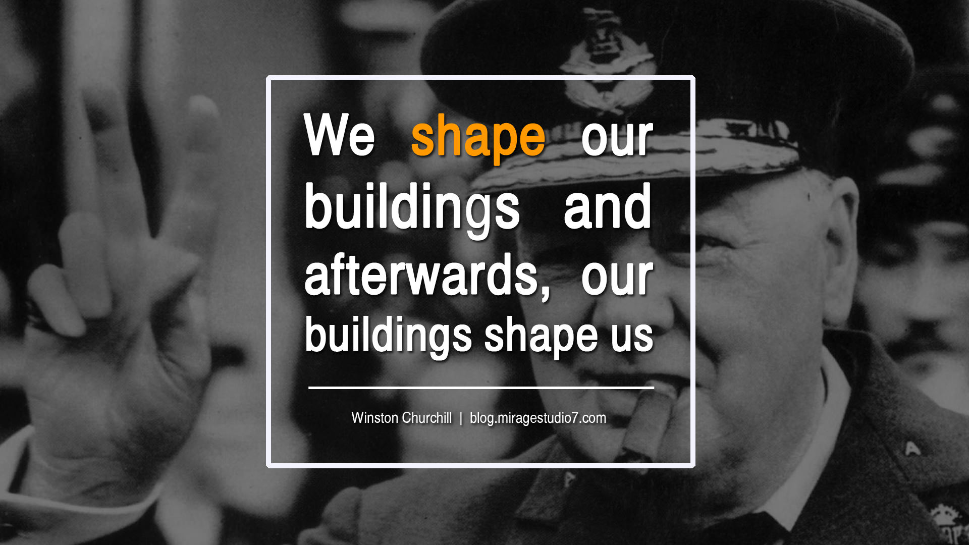 We Shape Our Buildings and Afterwards, Our Buildings Shape Us