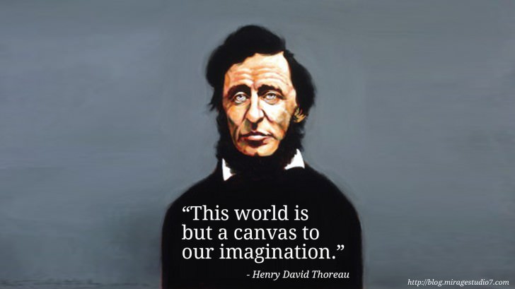 Henry David Thoreau This world is but a canvas to our imagination.
