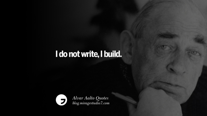 I do not write, I build. Alvar Aalto Quotes On Modern Architecture, Form, City And Culture