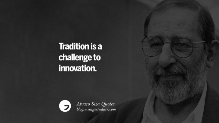 Tradition is a challenge to innovation. Alvaro Siza Quotes On Light, Tradition, And Simplicity