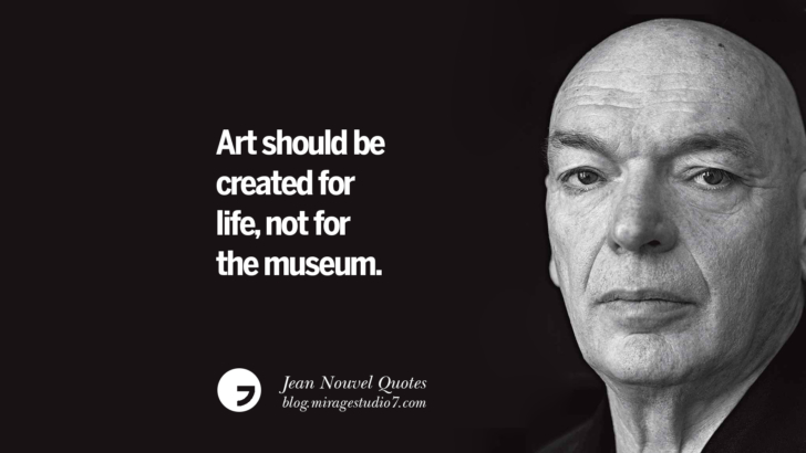 Art should be created for life, not for the museum. Jean Nouvel Quotes On Art, Architecture, Culture And Design
