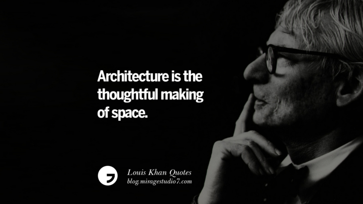 Architecture is the thoughtful making of space. Louis Khan Quotes On Modern Architecture, Natural Lighting And Culture
