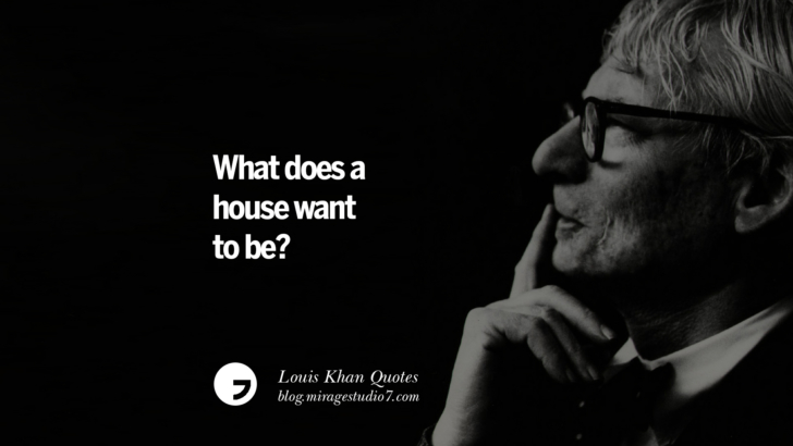 What does a house want to be? Louis Khan Quotes On Modern Architecture, Natural Lighting And Culture