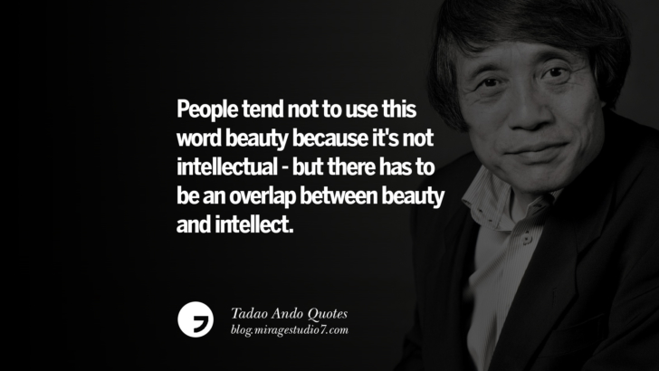 People tend not to use this word beauty because it's not intellectual - but there has to be an overlap between beauty and intellect. Tadao Ando Quotes On Art, Architecture, Design And Materials