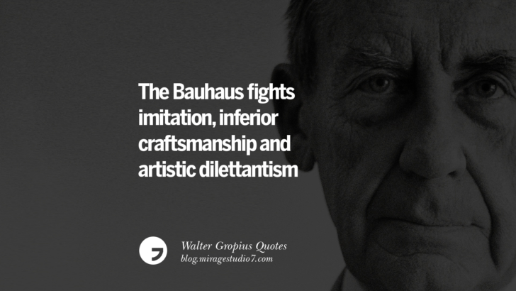 The Bauhaus fights imitation, inferior craftsmanship and artistic dilettantism. Walter Gropius Quotes Bauhaus Movement, Craftsmanship, And Architecture