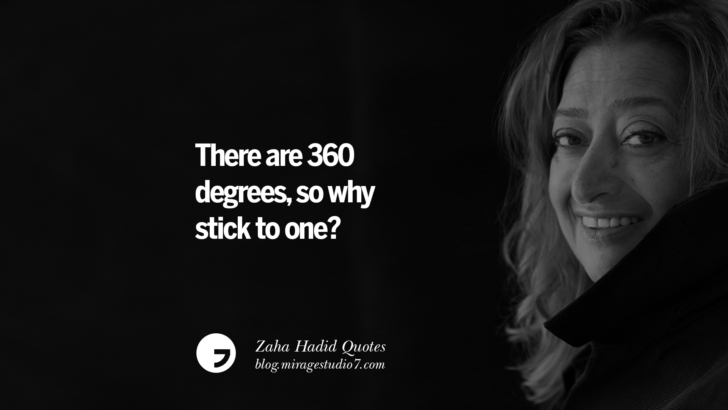 There are 360 degrees, so why stick to one? Zaha Hadid Quotes On Fashion, Architecture, Space, And Culture